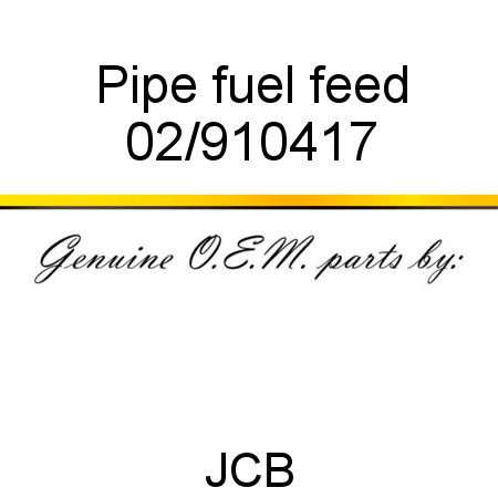 Pipe, fuel feed 02/910417