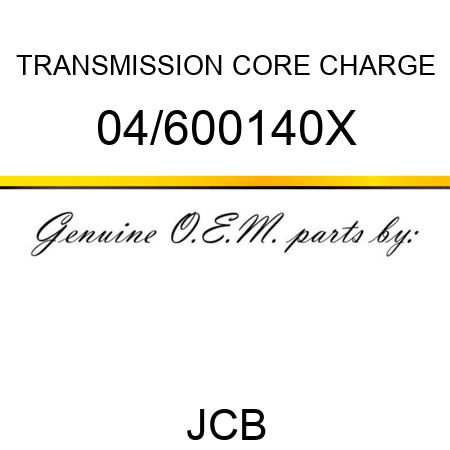TRANSMISSION CORE CHARGE 04/600140X