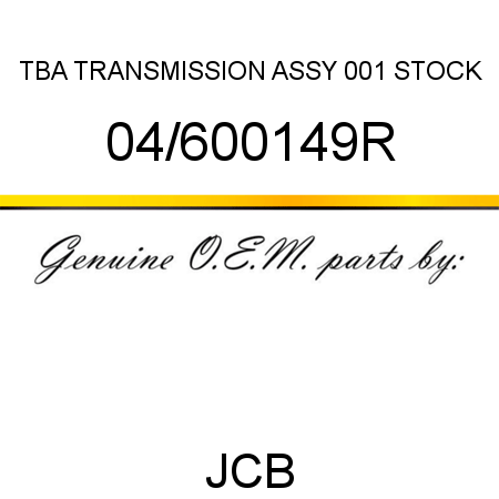 TBA, TRANSMISSION ASSY, 001 STOCK 04/600149R