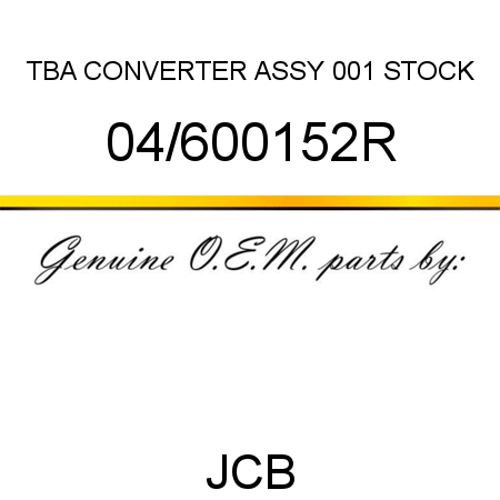 TBA, CONVERTER ASSY, 001 STOCK 04/600152R