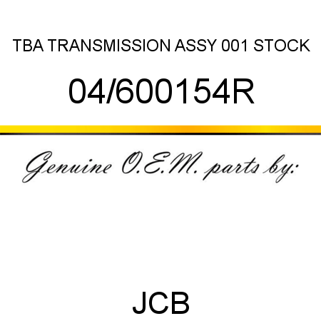 TBA, TRANSMISSION ASSY, 001 STOCK 04/600154R