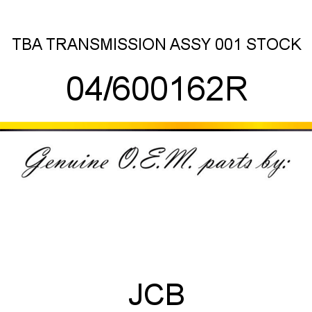 TBA, TRANSMISSION ASSY, 001 STOCK 04/600162R