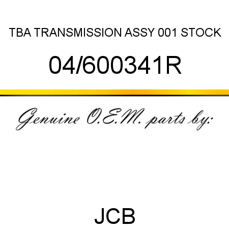 TBA, TRANSMISSION ASSY, 001 STOCK 04/600341R