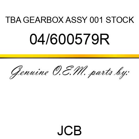 TBA, GEARBOX ASSY, 001 STOCK 04/600579R