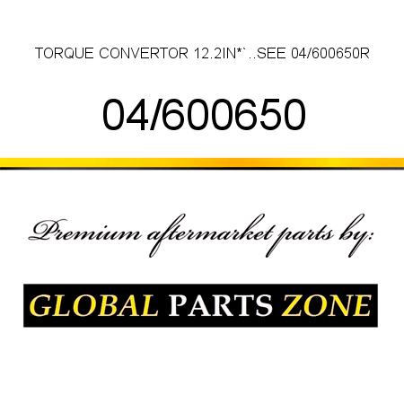 TORQUE CONVERTOR 12.2IN*`..SEE 04/600650R 04/600650