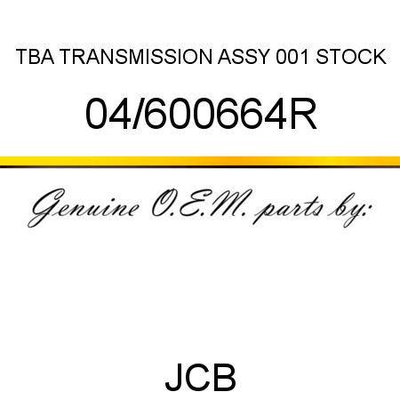 TBA, TRANSMISSION ASSY, 001 STOCK 04/600664R