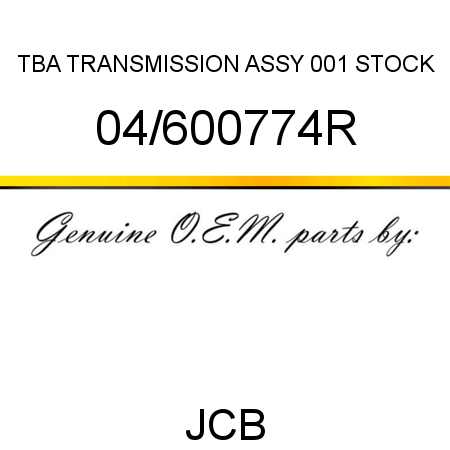 TBA, TRANSMISSION ASSY, 001 STOCK 04/600774R