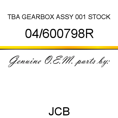 TBA, GEARBOX ASSY, 001 STOCK 04/600798R