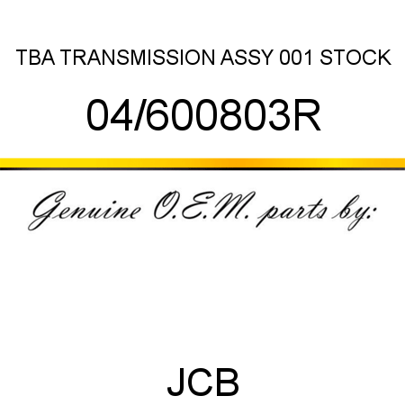 TBA, TRANSMISSION ASSY, 001 STOCK 04/600803R