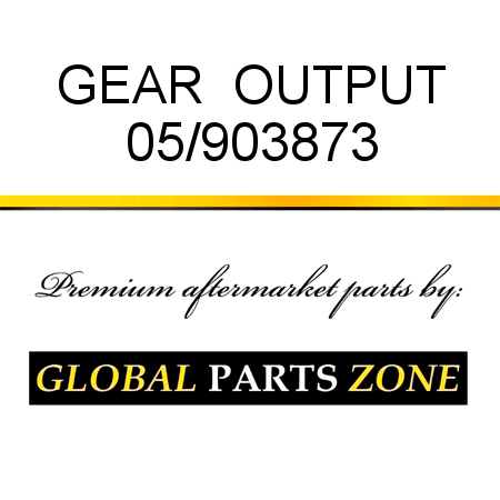 GEAR  OUTPUT 05/903873