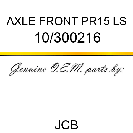 AXLE FRONT PR15 LS 10/300216