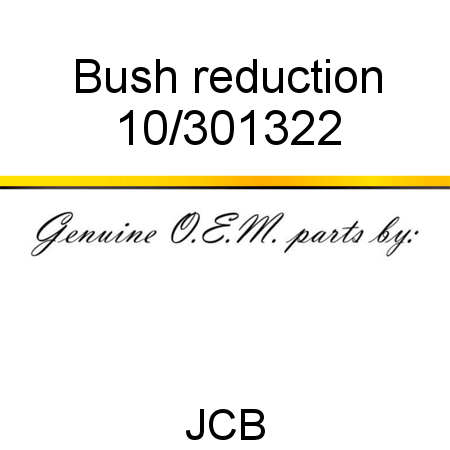 Bush, reduction 10/301322