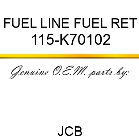 FUEL LINE FUEL RET 115-K70102