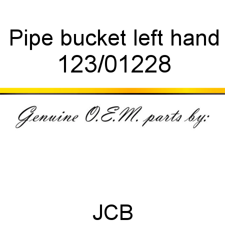 Pipe, bucket left hand 123/01228