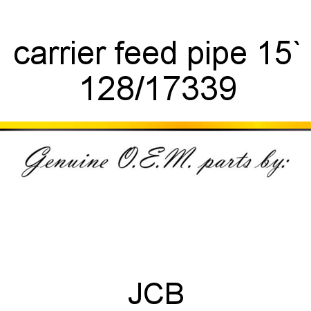 carrier feed pipe, 15` 128/17339