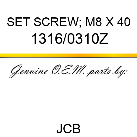 SET SCREW; M8 X 40 1316/0310Z