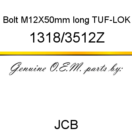 Bolt, M12X50mm long, TUF-LOK 1318/3512Z