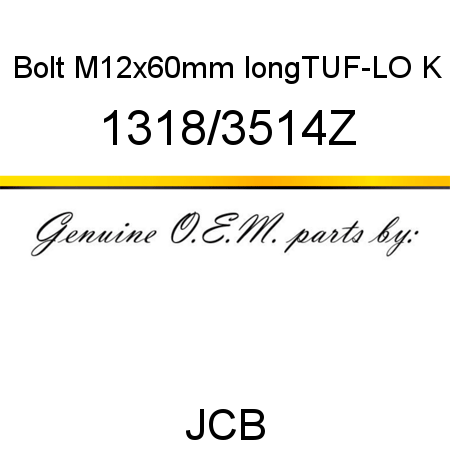 Bolt, M12x60mm long,TUF-LO, K 1318/3514Z