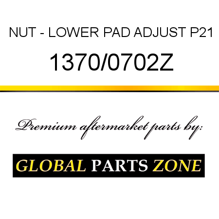 NUT - LOWER PAD ADJUST P21 1370/0702Z