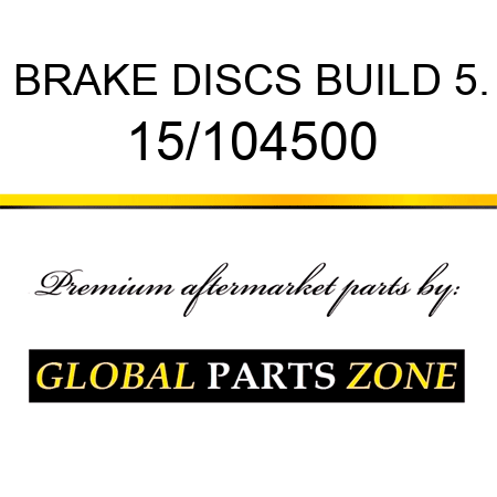 BRAKE DISCS BUILD 5. 15/104500