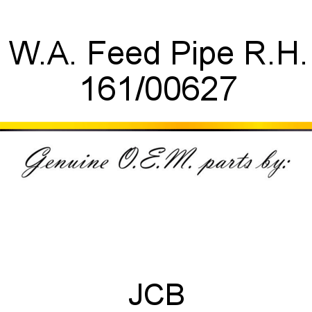 W.A. Feed Pipe R.H. 161/00627