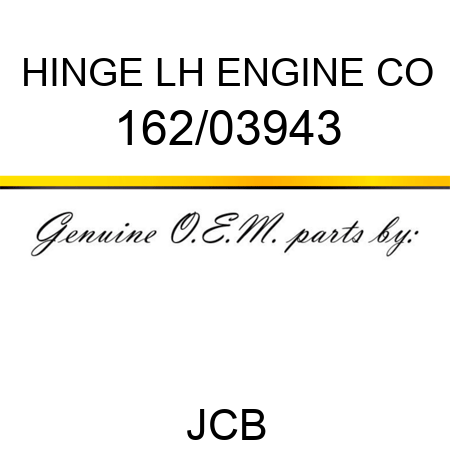 HINGE LH ENGINE CO 162/03943