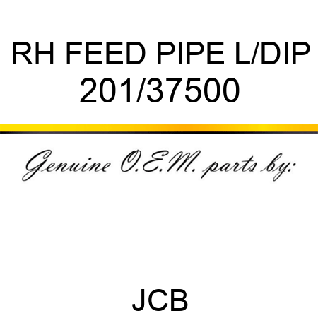 RH FEED PIPE L/DIP 201/37500