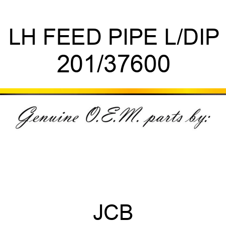 LH FEED PIPE L/DIP 201/37600