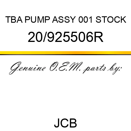 TBA, PUMP ASSY, 001 STOCK 20/925506R