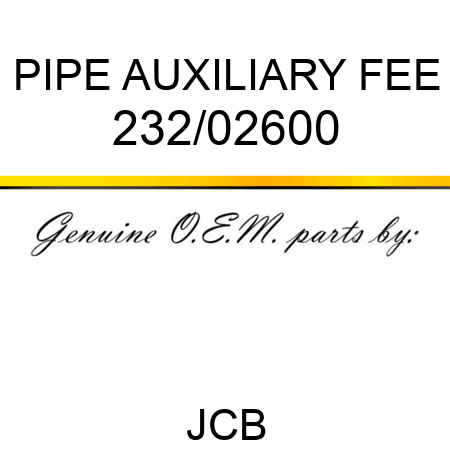 PIPE AUXILIARY FEE 232/02600