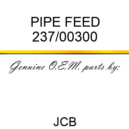 PIPE FEED 237/00300