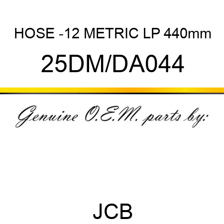 HOSE -12 METRIC LP 440mm 25DM/DA044