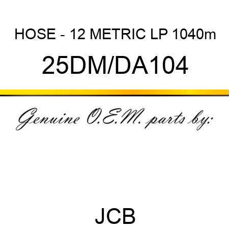 HOSE - 12 METRIC LP 1040m 25DM/DA104