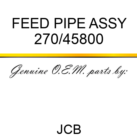 FEED PIPE ASSY 270/45800
