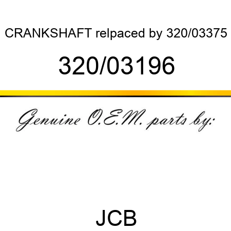CRANKSHAFT relpaced by 320/03375 320/03196