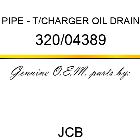 PIPE - T/CHARGER OIL DRAIN 320/04389