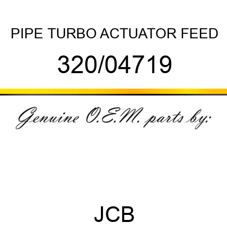 PIPE, TURBO ACTUATOR FEED 320/04719