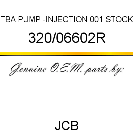 TBA, PUMP -INJECTION, 001 STOCK 320/06602R