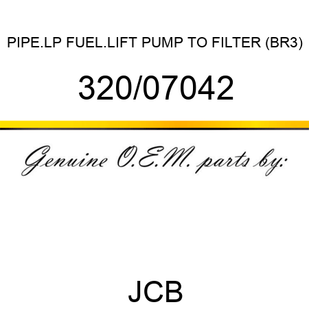 PIPE.LP FUEL.LIFT PUMP TO FILTER (BR3) 320/07042