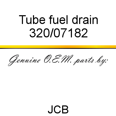 Tube, fuel drain 320/07182