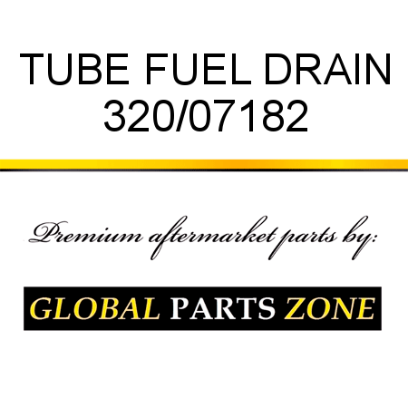 TUBE FUEL DRAIN 320/07182