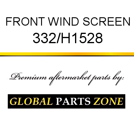 FRONT WIND SCREEN 332/H1528