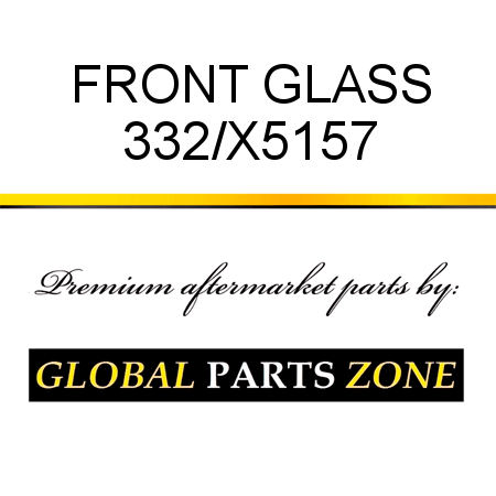 FRONT GLASS 332/X5157