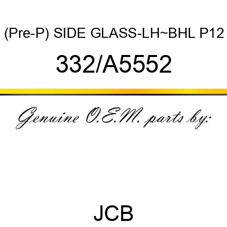 (Pre-P) SIDE GLASS-LH~BHL P12 332/A5552