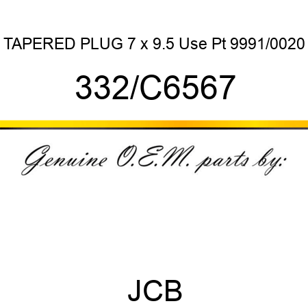 TAPERED PLUG 7 x 9.5 Use Pt 9991/0020 332/C6567
