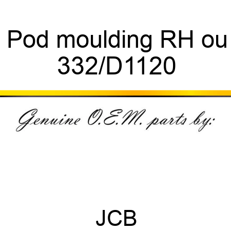 Pod moulding RH ou 332/D1120