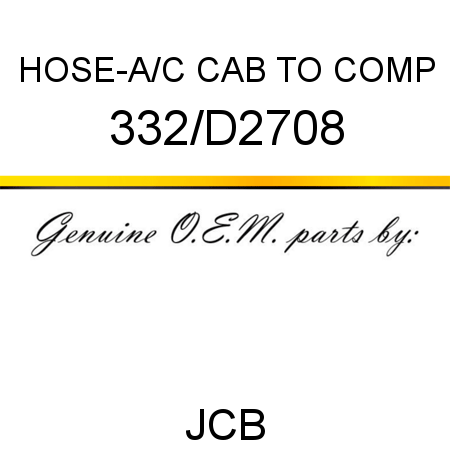 HOSE-A/C CAB TO COMP 332/D2708