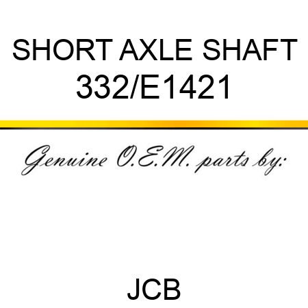 SHORT AXLE SHAFT 332/E1421