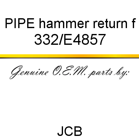 PIPE hammer return f 332/E4857