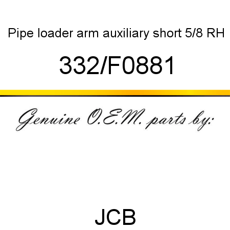 Pipe, loader arm auxiliary, short 5/8 RH 332/F0881